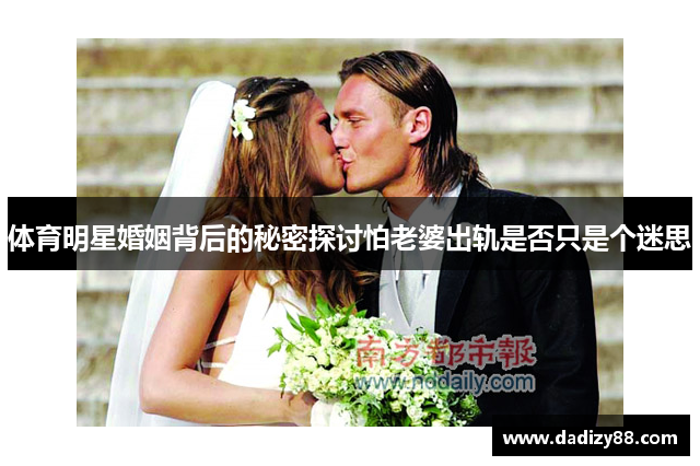 体育明星婚姻背后的秘密探讨怕老婆出轨是否只是个迷思