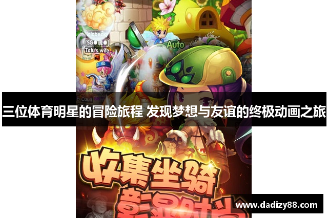 三位体育明星的冒险旅程 发现梦想与友谊的终极动画之旅
